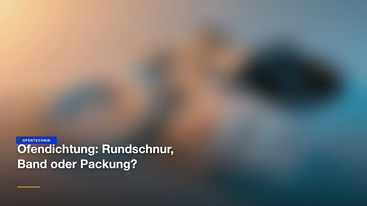 Ofendichtung: Rundschnur, Band oder Packung?